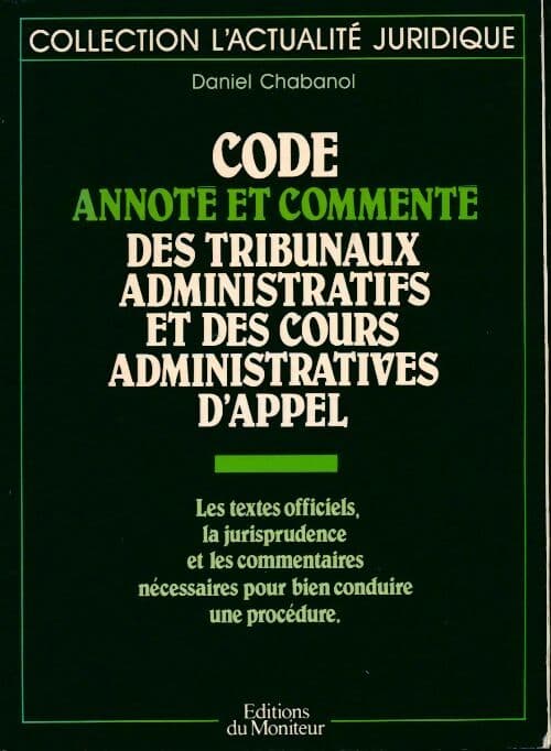 Code annoté et commente des tribunaux administratifs et des cours administratives d'appel - Daniel Chabanol